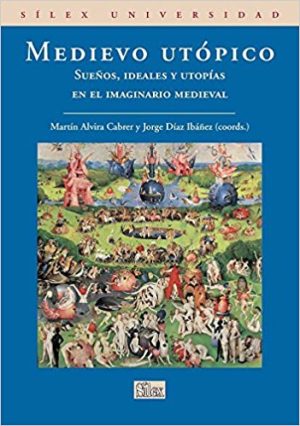 Medievo Utópico : Sueños, Ideales Y Utopías En El Imaginario Medieval
