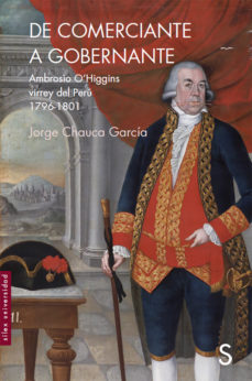 De Comerciante A Gobernador: Ambrosio O`Higgins Virrey Del Perú