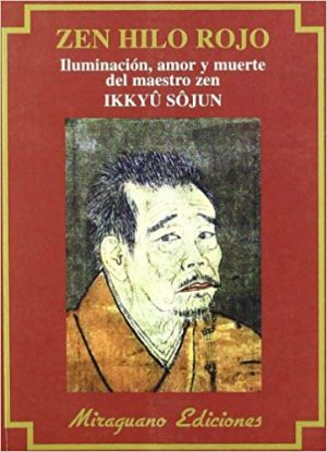Zen Hilo Rojo : Iluminación, Amor Y Muerte Del Maestro Zen Ikkuyu Soju