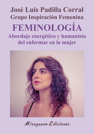 Feminología : Abordaje Energético Y Humanista Del Enfermar En La Mujer