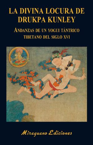 La Divina Locura De Drukpa Kunley: Andanzas De Un Yogi Tántrico Tibetano