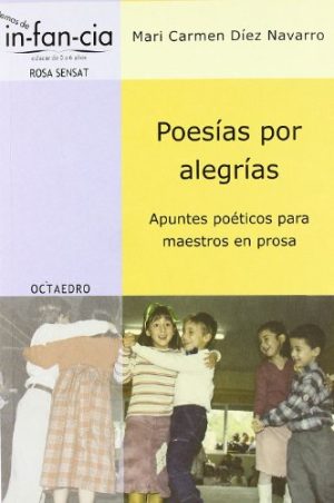 Poesías Por Alegrías : Apuntes Poéticos Para Maestros En Prosa