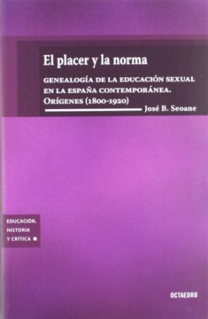 El Placer Y La Norma : Genealogía De La Educación Sexual.: