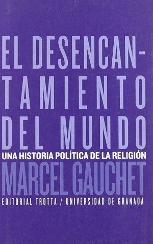 Desencantamiento Del Mundo, El : Una Historia Política De La Religión