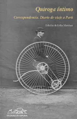Quiroga íntimo: Correspondencia, diario de un viaje a Paris