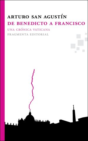 De Benedicto A Francisco : Una Crónica Vaticana