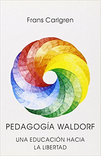 Pedagogía Waldorf : Una Educación Hacia La Libertad