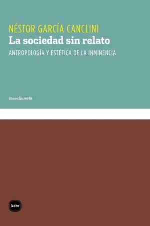 Sociedad Sin Relato, La: Antropología Y Estética De La Inminencia