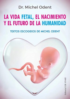 Vida Fetal : El Nacimiento Y El Futuro De La Humanidad