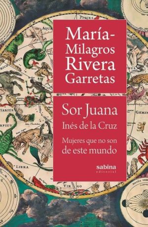 Sor Juana Inés De La Cruz : Mujeres Que No Son De Este Mundo