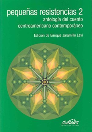 Pequeñas Resistencias 2 : Antología Del Cuento Centro Americano Contem