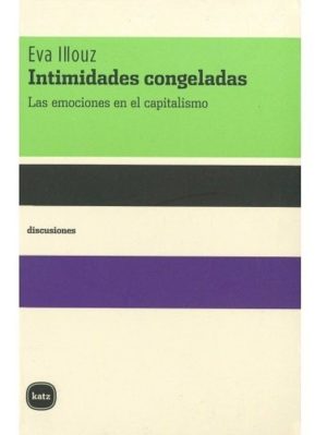 Intimidades Congeladas : Las Emociones Del Capitalismo