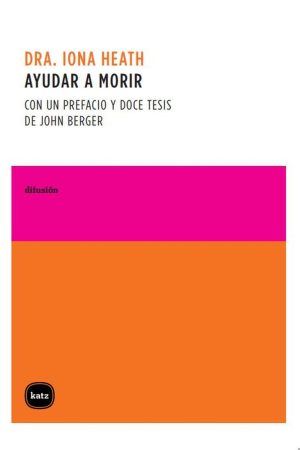 Ayudar A Morir : Con Un Prefacio Y Doce Tesis De John Berger