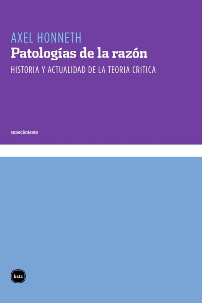 Patologías De La Razón: Historia Y Actualidad De La Teoría Critica