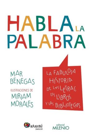 Habla La Palabra: La Fabulosa Historia De Las Letras, Los Libros Y Las Bibliotecas