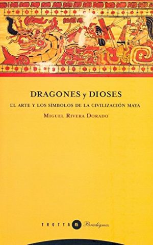 Dragones Y Dioses: El Arte Y Los Símbolos De La Civilización Maya
