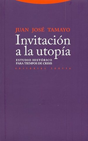 Invitación A La Utopía : Estudio Histórico Para Tiempos De Crisis