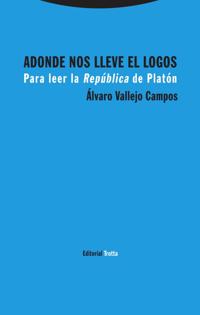 Adonde nos lleve el logos: Para leer la republica de Platón