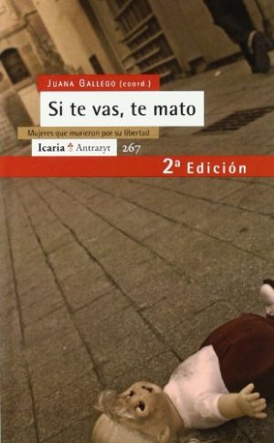 Si Te Vas, Te Mato : Mujeres Que Murieron Por Su Libertad