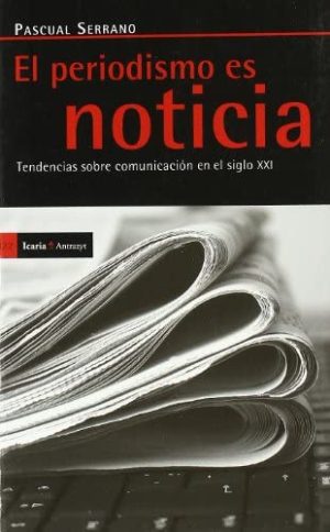 El Periodismo Es Noticia : Tendencias Sobre Comunicación En El S. XXI
