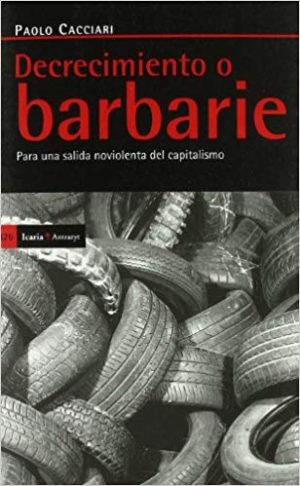 Decrecimiento O Barbarie: Para Una Salida No Violenta Del Capitalismo