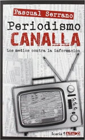 Periodismo Canalla : Los Medios Contra La Información