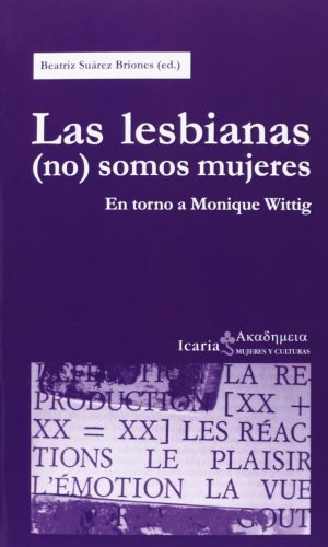 Las Lesbianas (No) Somos Mujeres : En Torno A Monique Wittig