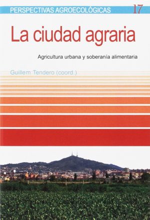 La Ciudad Agraria: Agricultura Urbana Y Soberanía Alimentaria