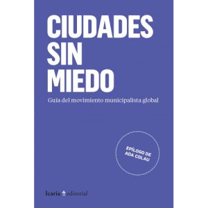 Ciudades Sin Miedo : Guía Del Movimiento Municipalista Global