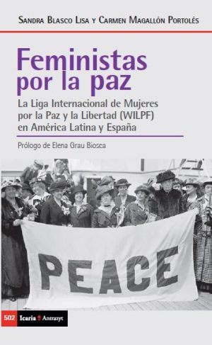 Feministas Por La Paz : La Liga Internacional De Mujeres Por La Paz Y