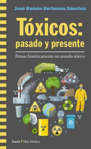 Tóxicos : Pasado Y Presente: Pensar Históricamente Un Mundo Toxico