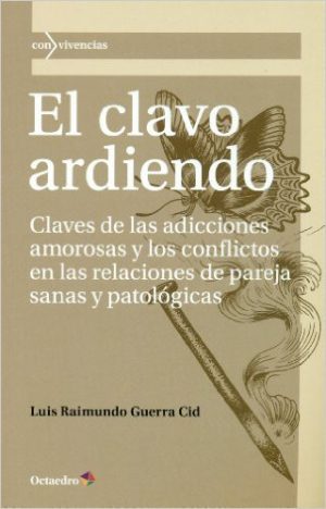 El Clavo Ardiendo: Claves De Las Adicciones Amorosas Y Los Conflictos