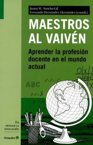 Maestros Al Vaivén : Aprender La Profesión Docente En El Mundo Actual