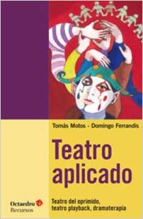 Teatro Aplicado : Teatro Del Oprimido, Teatro Playback, Dramaterapia
