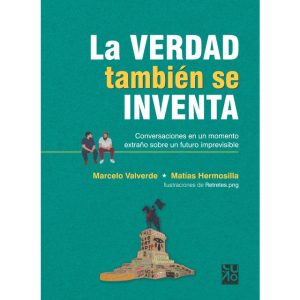 La Verdad También Se Inventa : Conversaciones En Un Momento Extraño
