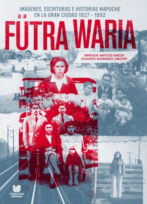 Futra Waria: Imágenes, escritura e historias mapuche en la gran ciudad 1927-1992