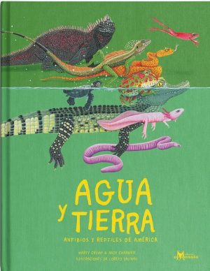 Agua Y Tierra : Anfibios Y Reptiles De América