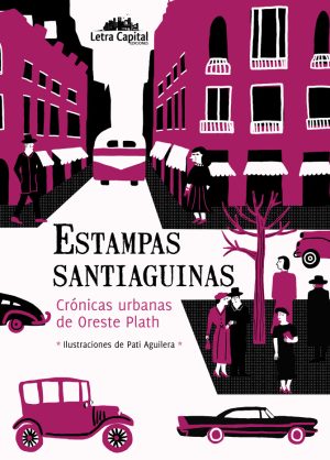Estampas Santiaguinas : Crónicas Urbanas De Oreste Plath