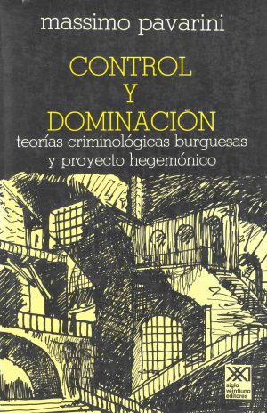 Control y dominación : teorías criminológicas burguesas y proyecto heg