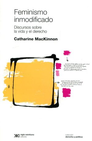 Feminismo Inmodificado : Discursos Sobre La Vida Y El Derecho