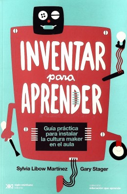 Inventar Para Aprender: Guía Practica Para Instalar La Cultura Maker E