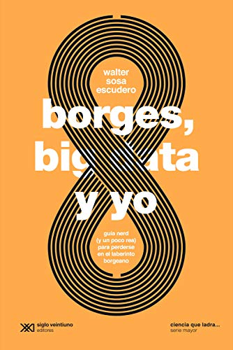 Borges, Big Data Y Yo: Guía Nerd Y Un Poco Real Para Perderse En El