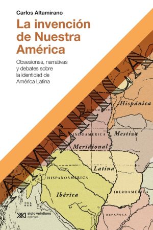 La Invención De Nuestra América: Obsesiones, Narrativas Y Debates So
