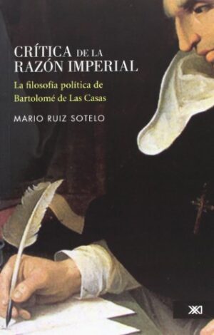 Crítica De La Razón Imperial: La Filosofía Política De Bartolomé De Las Casas