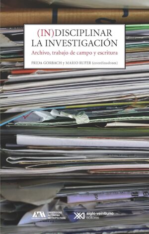 (In)disciplinar la investigación. Archivo trabajo de campo y escritura