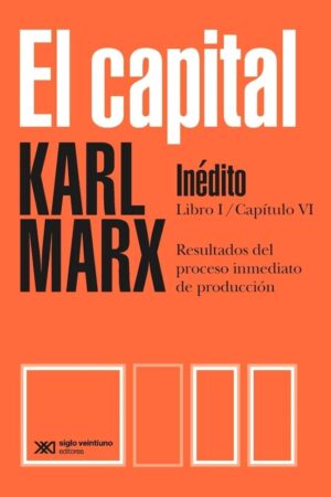 El capital - libro I, cap. VI : resultados del proceso inmediato de producción (inédito)