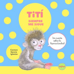 Titi Siempre Me Sigue : Un Cuento Sobre La Hiperactividad