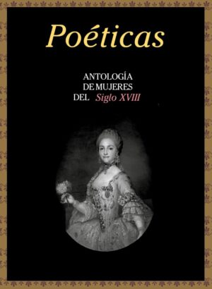 Poéticas: Antología De Mujeres Del Siglo XVIII