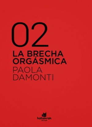 Brecha Orgásmica, La : Como El Patriarcado Nos Sigue Hasta En La Cama