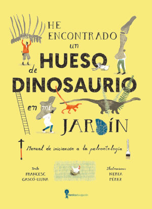 He encontrado un hueso de dinosaurio en mi jardín: Manual de iniciación a la paleontología